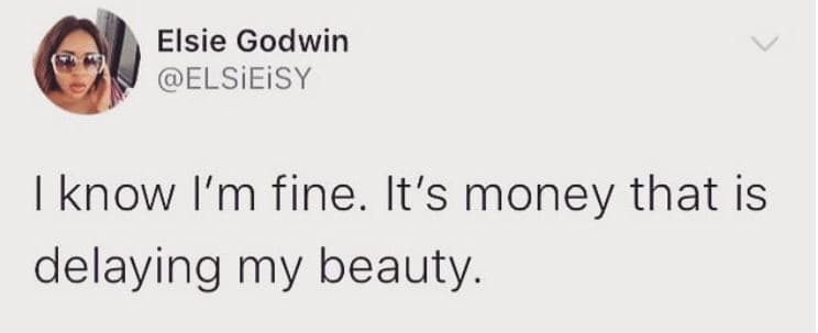 Elsie godwin elsieisy know i'm fine. it's money that is delaying my beauty.
