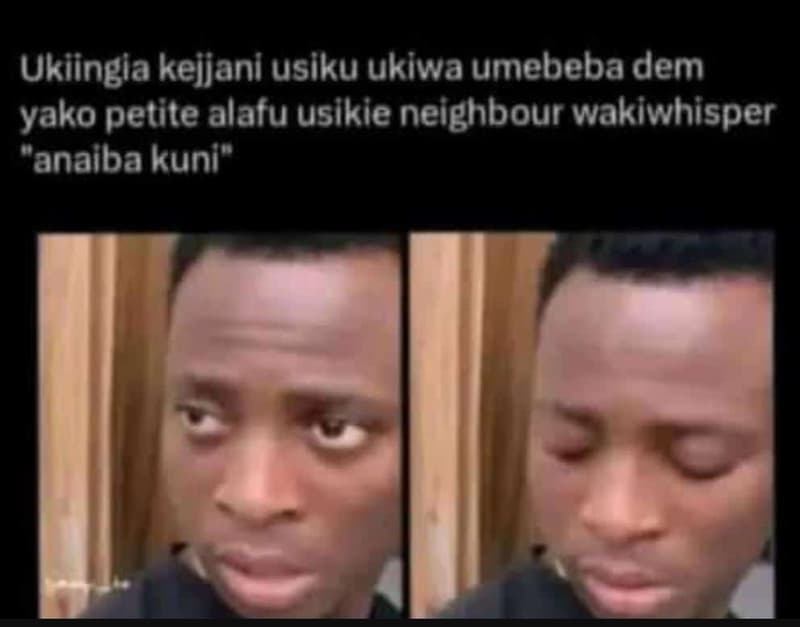 Ukiingia kejjani usiku ukiwa umebeba dem yako petite alafu usikie neighbour waki