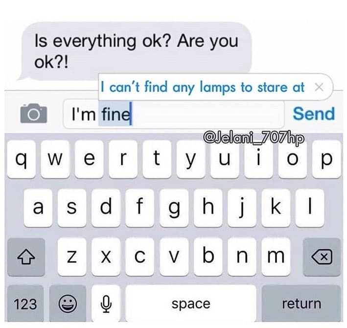 Is everything ok? are you ok?! can't find any lamps to stare at i'm fine send je