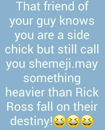 That friend of your guy knows you are a side chick but still call you shemeji ma
