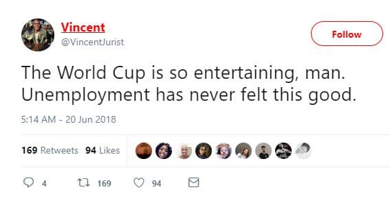 Vincent vincentjurist follow the world cup is so entertaining, man. unemployment