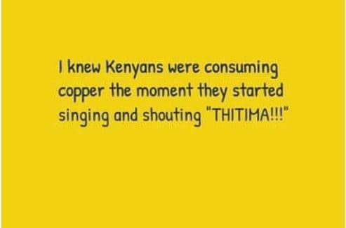 Knew kenyans were consuming copper the moment they started singing and shouting