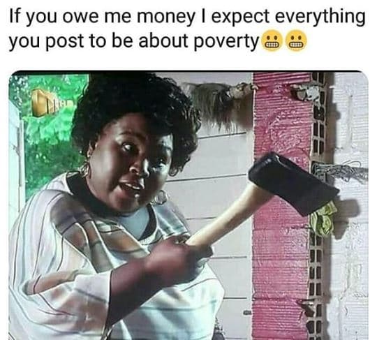 If you owe me money expect everything you post to be about poverty