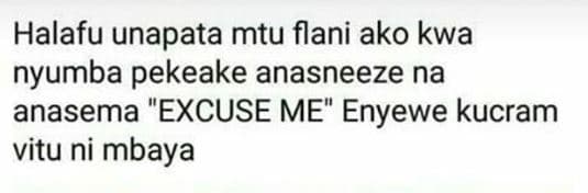 Halafu unapata mtu flani ako kwa nyumba pekeake anasneeze na anasema 'excuse me