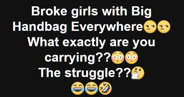 Broke girls with big handbag everywhere what exactly are you carrying?? the stru