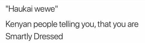 Haukai wewe' kenyan people telling you that you are smartly dressed