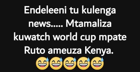 Endeleeni tu kulenga news.. mtamaliza kuwatch world cup mpate ruto ameuza kenya.