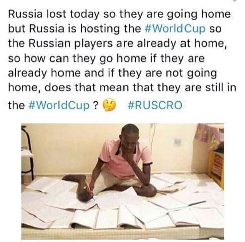 Russia lost today so they are going home but russia is hosting the worldcup so t