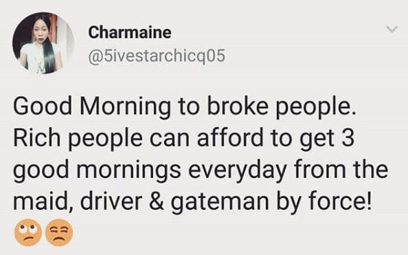 Charmaine 5ivestarchicq05 good morning to broke people. rich people can afford t