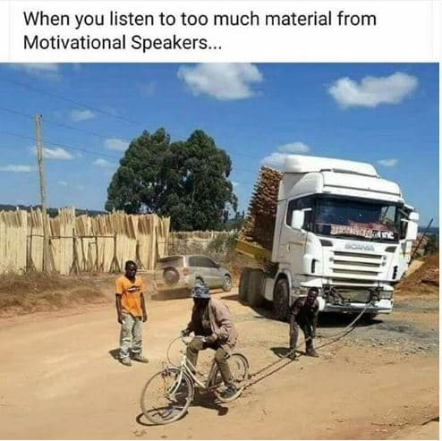 When you listen to too much material from motivational speakers..