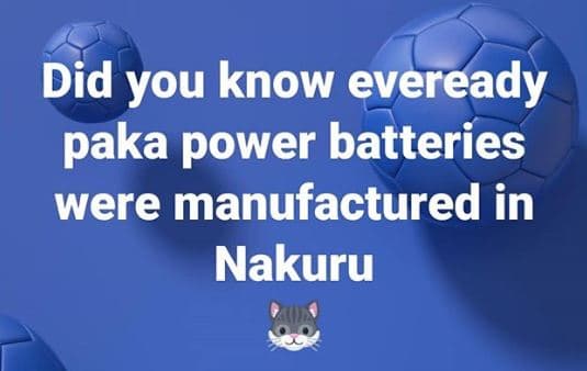 Did you know eveready paka power batteries were manufactured in nakuru
