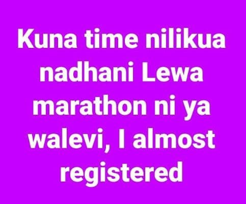 Kuna time nilikua nadhani lewa marathon ni ya walevi, almost registered