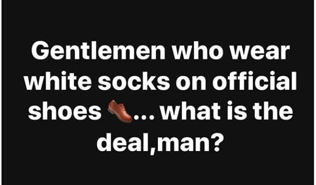 Gentlemen who wear white socks on official shoes what is the deal,man?