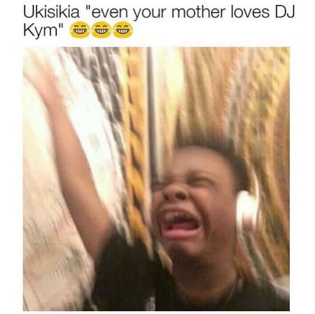 Ukisikia even your mother loves dj kym