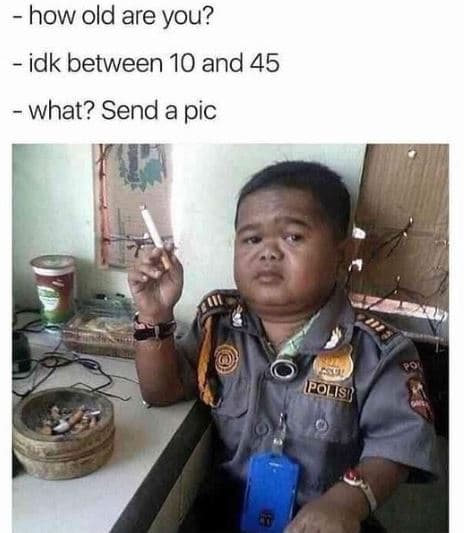 How old are you? idk between 10 and 45 what? send a pic leous