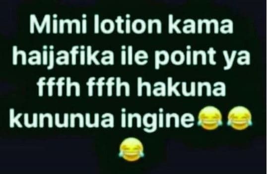Mimi lotion kama haijafika ile point ya fffh fffh hakuna kununua ingine