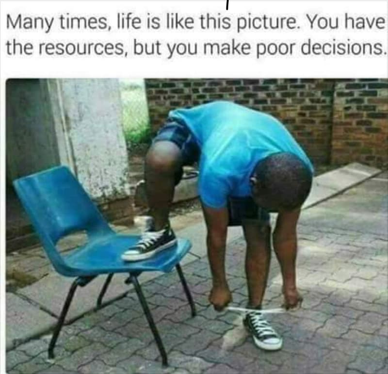 Many times life is like this picture. you have the resources, but you make poor