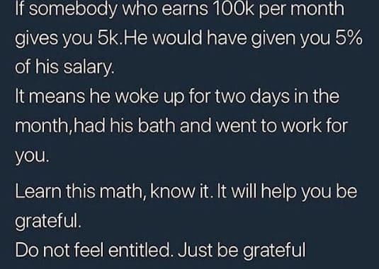 If somebody who earns 1ook per month gives you 5k. he would have given you 5 of