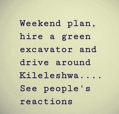 Weekend plan hire a green excavator and drive around kileleshwa see people' s re
