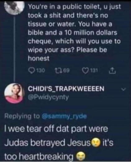 You're in a public toilet, ujust took shit and there's no tissue or water, you h