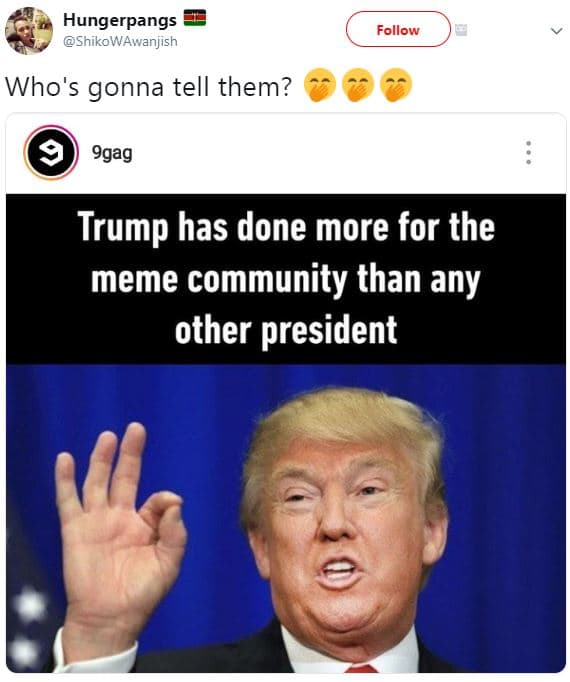 Hungerpangs shikowawanjish follow who's gonna tell them? 9gag trump has done mor