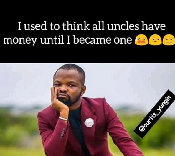 Iused to think all uncles have money until i became one 9 8