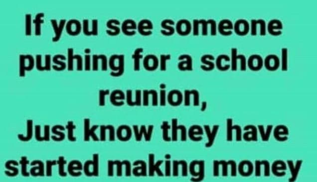 If you see someone pushing for a school reunion, just know they have started mak