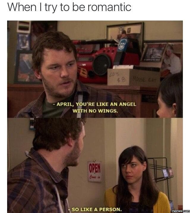 When i try to be romantic u april, you're like an angel with no wings. open s0 l