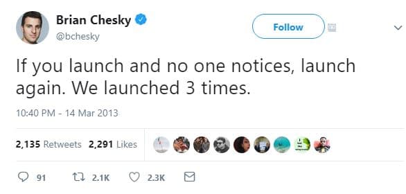 Brian chesky bchesky follow if you launch and no one notices, launch again. we l
