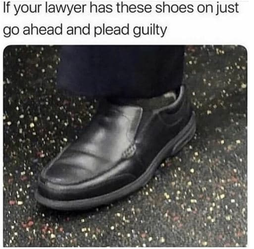 If your lawyer has these shoes on just go ahead and plead guilty