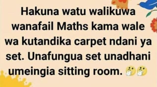 Hakuna watu walikuwa wanafail maths kama wale wa kutandika carpet ndani ya set.