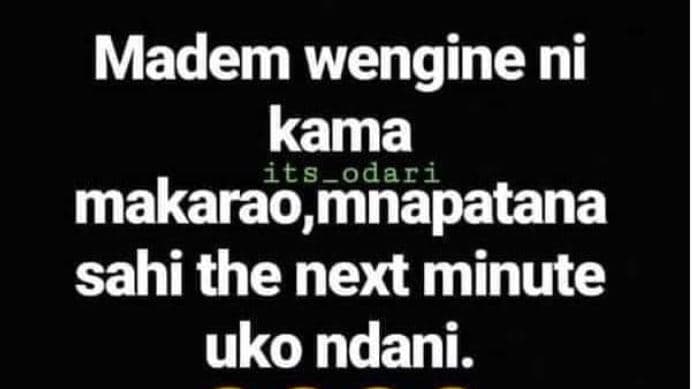 Madem wengine ni kama its odari makaraomnapatana sahi the next minute uko ndani