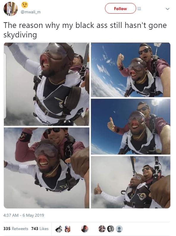 Follow mwali_m the reason why my black ass still hasn't gone skydiving 4.37 am 6