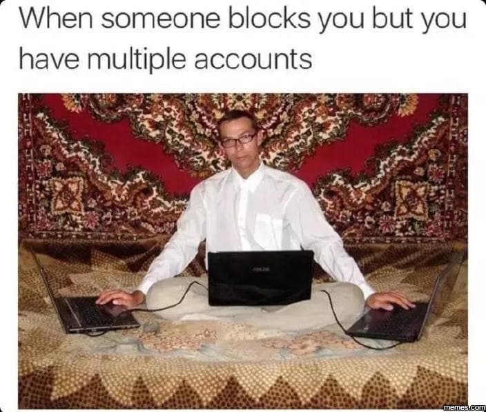 When someone blocks you but you have multiple accounts