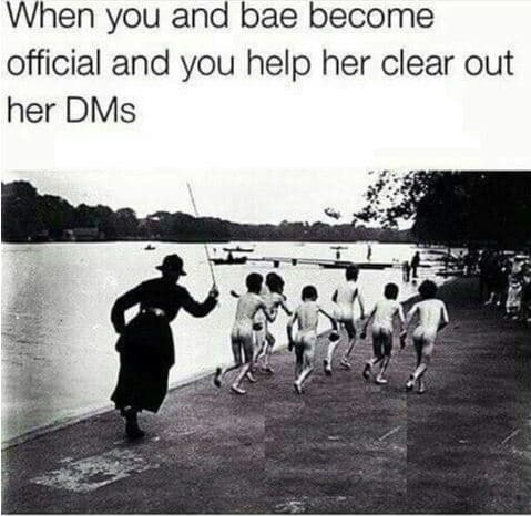 When you and bae become official and you help her clear out her dms