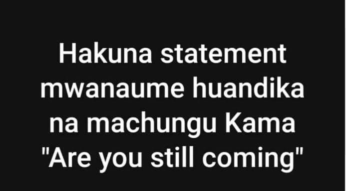 Hakuna statement mwanaume huandika na machungu kama are you still coming