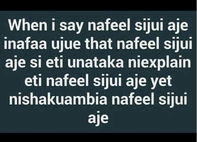 When i say nafeel sijui aje inafaa ujue that nafeel sijui aje si eti unataka nie