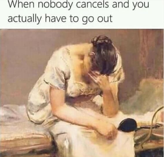 When nobody cancels and you actually have to go out