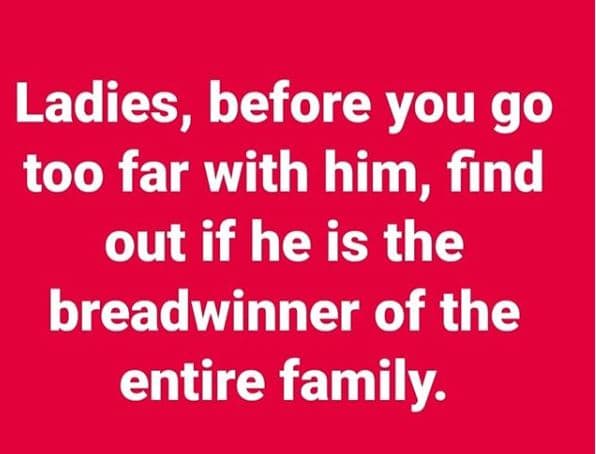 Ladies, before you go too far with him, find out if he is the breadwinner of the