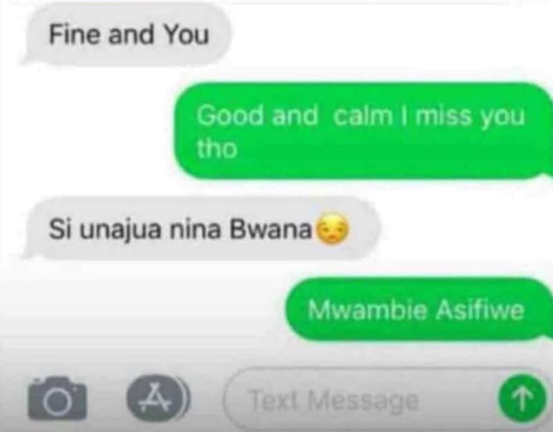 Fine and you good and calm i miss you tho si unajua nina bwana mwambie asifiwe 0