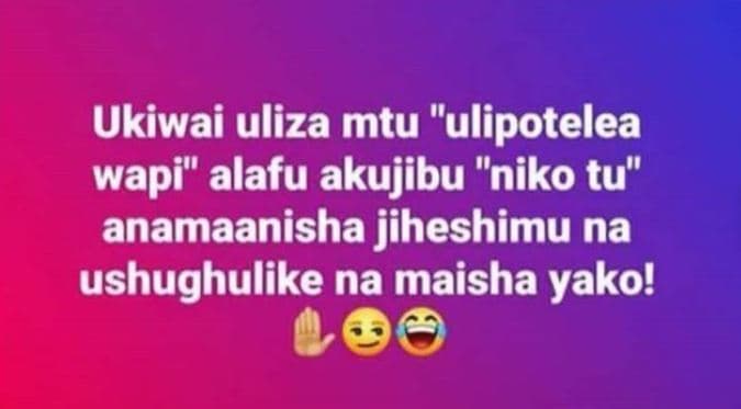 Ukiwai uliza mtu ulipotelea wapi alafu akujibu niko tu anamaanisha jiheshimu na