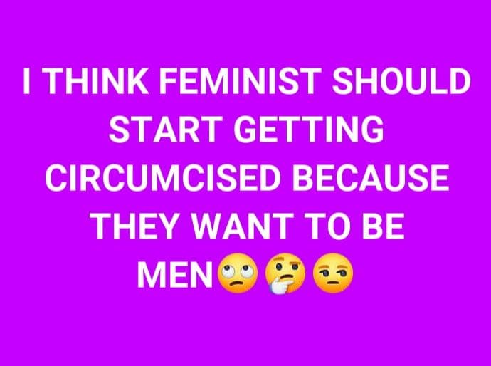 Think feminist should start getting circumcised because they want to be men