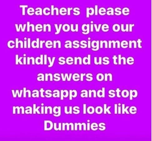 Teachers please when you give our children assignment kindly send us the answers
