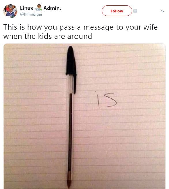 Linux admin. hmmuigai follow this is how you pass a message to your wife when th