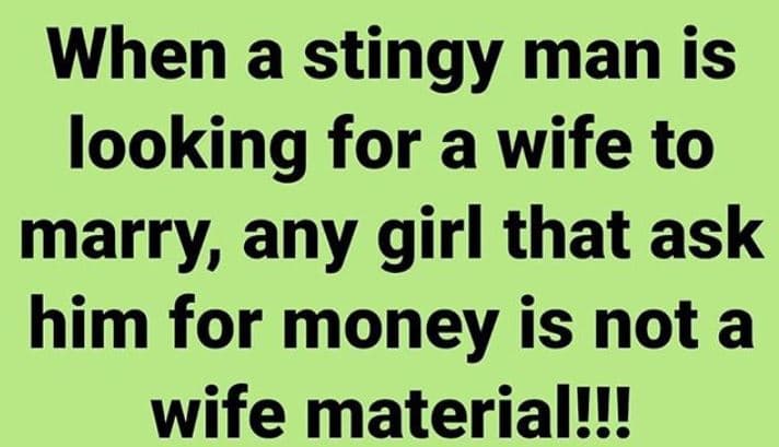 When a stingy man is looking for a wife to marry any girl that ask him for money