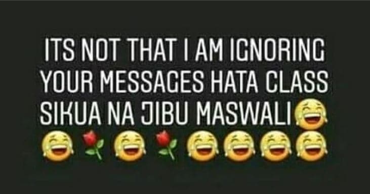 Its not that am ignoring your messages hata class sikua na jibu maswali