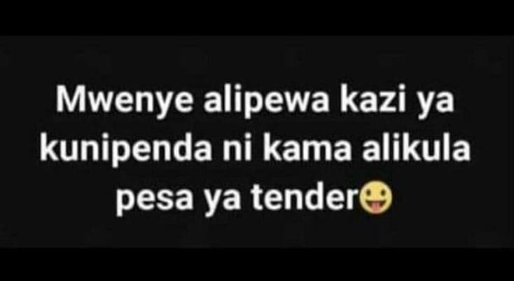 Mwenye alipewa kazi ya kunipenda ni kama alikula pesa ya tender
