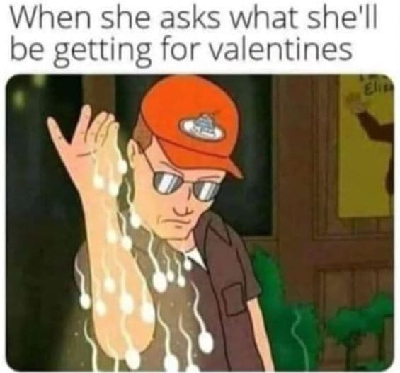 When she asks what she'l be getting for valentines ul