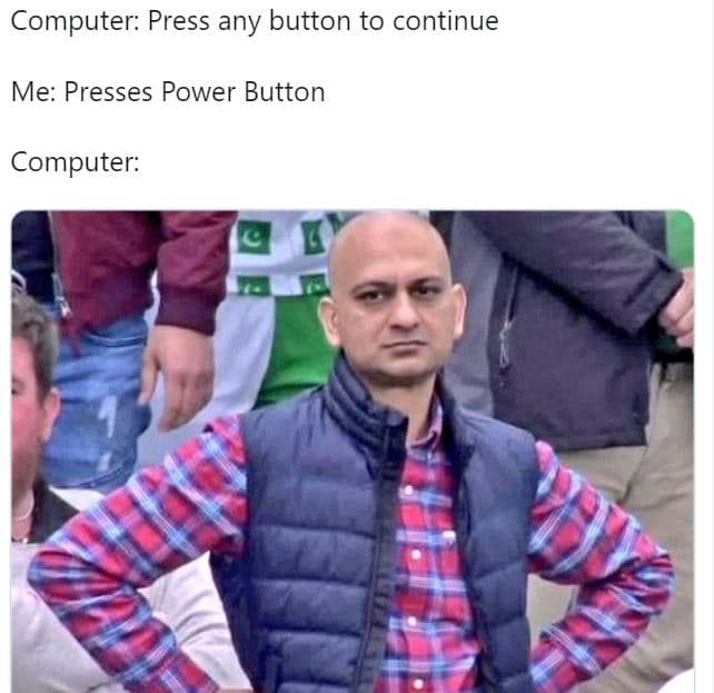 Computer press any button to continue me presses power button computer