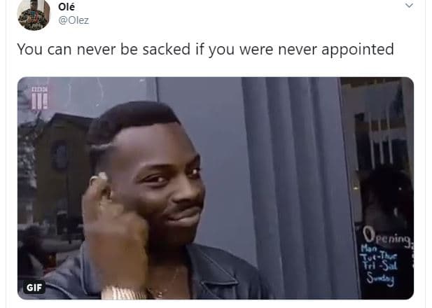 Olé olez you can never be sacked if you were never appointed ieening h 250 gif